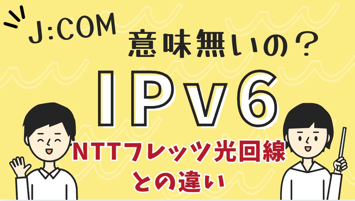 J:COM NETのIPv6設定は意味ない？IPv4との違いや速度の解説